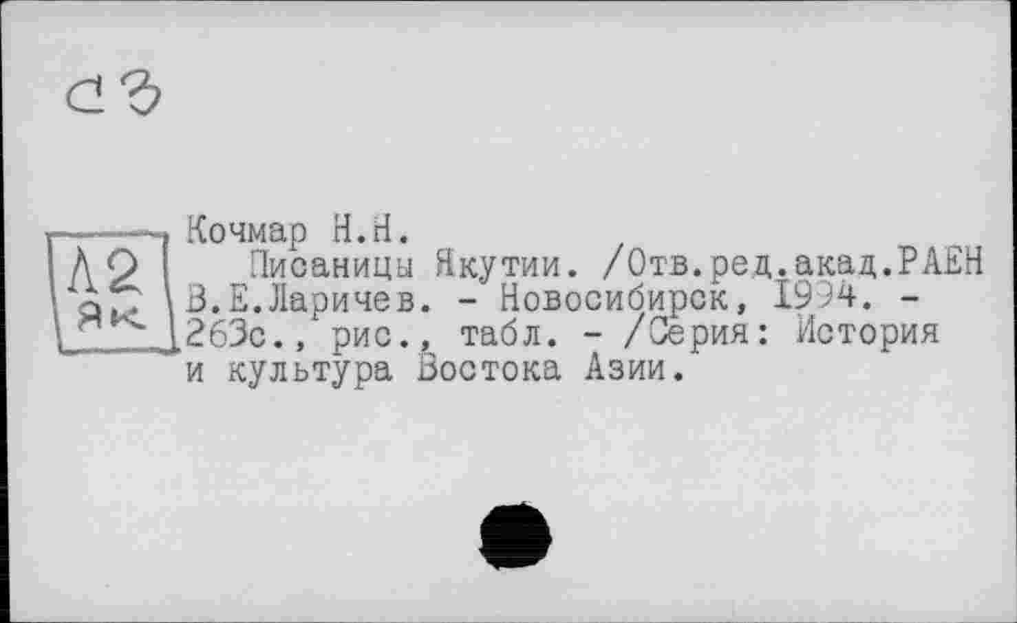 ﻿Кочмар H.ri.
Писаницы Якутии. /Отв.рец.акад.РАЕН В.Е.Ларичев. - Новосибирск, 1994. -263с., рис., табл. - /Серия: История и культура Востока Азии.